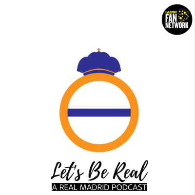 Let's Be Real - A Real Madrid Podcast