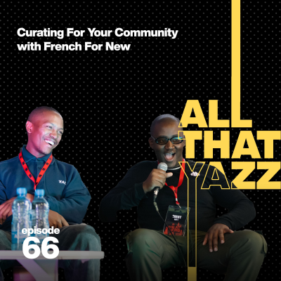 episode 66. All That Yazz Live! Curating For Your Community with French For New, from Nouveaux to crafting event experiences like Soundset Sundays & Once Upon A Time in Joburg artwork