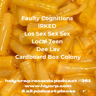 episode Ep 361! With music by: Faulty Cognitions, IRKED, Los Sex Sex Sex, Local Teen, Dee Lav, Cardboard Box Colony artwork