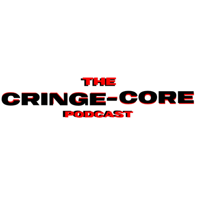 Cringe-Core Podcast
