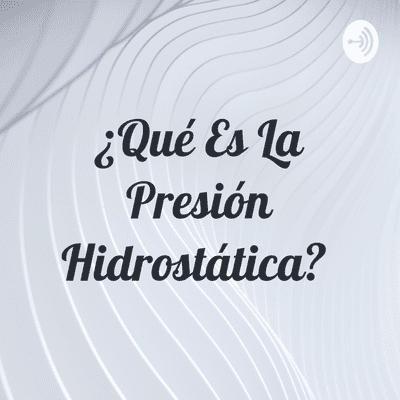 ¿Qué Es La Presión Hidrostática?
