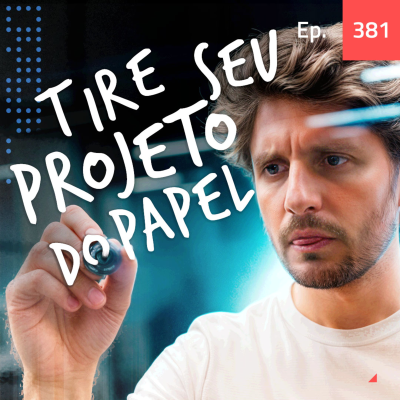 episode Ep. 381 - Como tirar seu projeto do papel rápido artwork