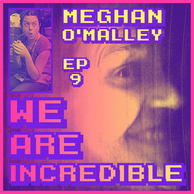 episode We Are Incredible - Ep. 9 (featuring Meghan O'Malley) artwork