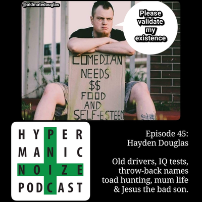 episode #45HMN: Hayden Douglas [Comedian] Toad hunting, old drivers, throwback names & Jesus the bad son artwork