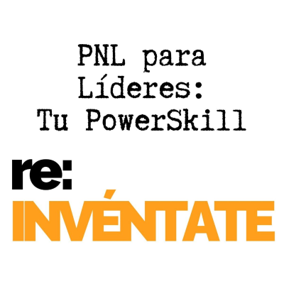 episode PNL para Líderes, Tu Nuevo PowerSkill - re-INVÉNTATE con Luis Ramos artwork