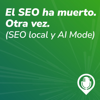 episode Episodio 74. El SEO ha muerto. Otra vez. (SEO local y AI Mode) artwork