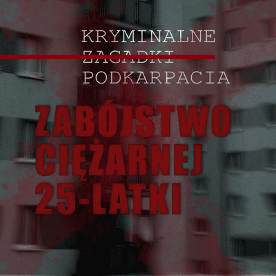 episode Zabójstwo ciężarnej 25-latki - Kryminalne Zagadki Podkarpacia artwork
