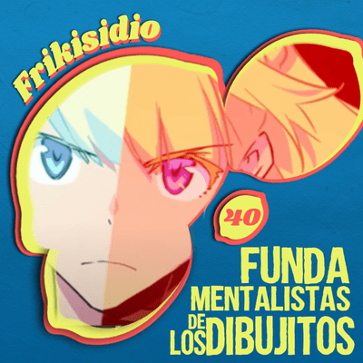 episode Ep. 40 - Fundamentalistas de los Dibujitos artwork