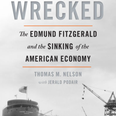 episode Thomas M. Nelson, Jerald Podair - Wrecked: The Edmund Fitzgerald and the Sinking of the American Economy artwork