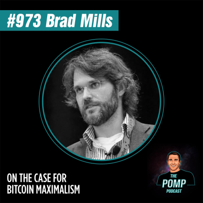 The Pomp Podcast - #973 Brad Mills On The Case For Bitcoin Maximalism