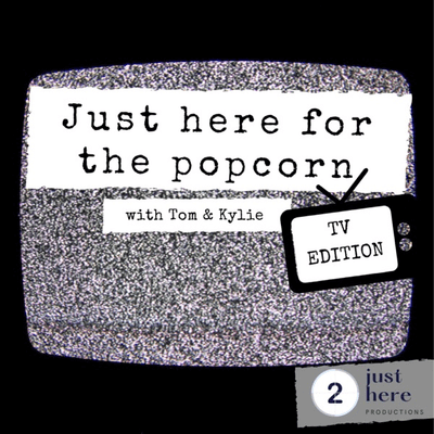 Just Here for the Popcorn TV EDITION