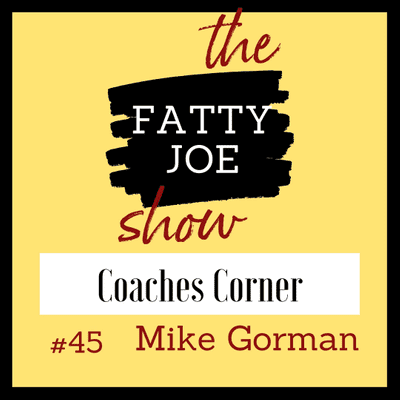 episode Ep#45 Mike “Gormy” Gorman - The Fatty Joe Show gets Gormatized - Coaches Corner artwork