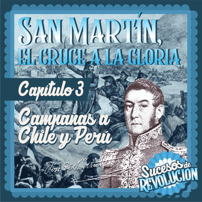 episode San Martín, El Cruce A La Gloria - Campañas a Chile y Perú artwork