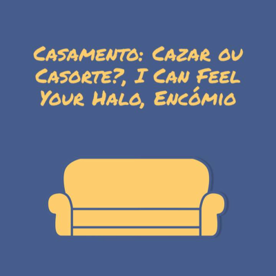 episode Casamento: Cazar ou Casorte?, I Can Feel Your Halo, Encómio artwork