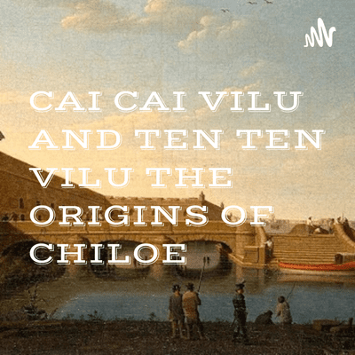 CAI CAI VILU AND TEN TEN VILU THE ORIGINS OF CHILOE