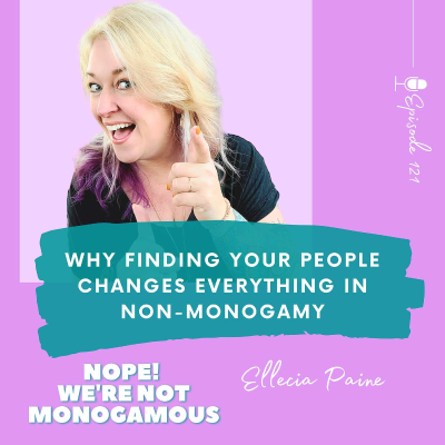 episode Why Finding Your People Changes Everything in Non-Monogamy, Ep. 121 artwork