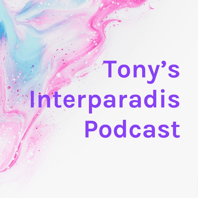 Tony's Interparadis Podcast