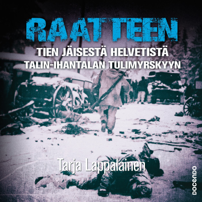 Cover image Raatteen tien jäisestä helvetistä Talin–Ihantalan tulimyrskyyn