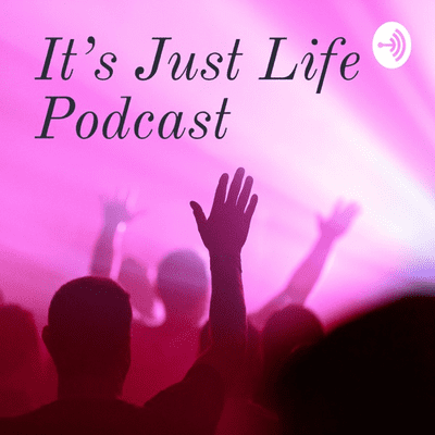 It's Just Life Podcast