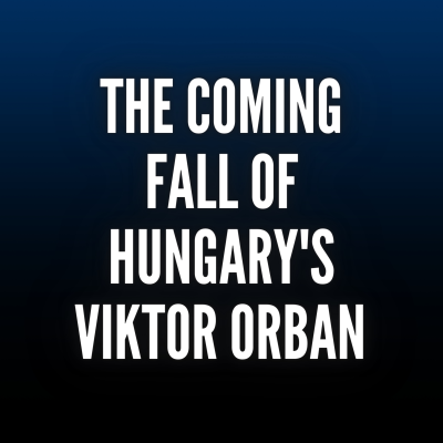 episode Intelligence Brief: The Coming Fall of Hungary's Viktor Orbán artwork