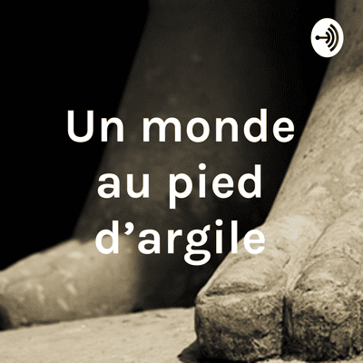 Un monde au pied d'argile