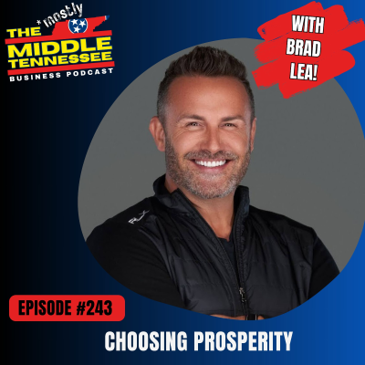 episode Choosing Prosperity w/ Brad Lea :: Ep 243 Mostly Middle Tennessee Business Podcast artwork