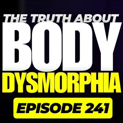 episode 241 - How To Overcome Poor Body Image Issues (Body Dysmorphia) artwork