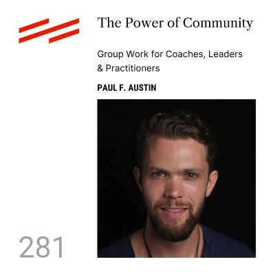 episode Paul F. Austin - The Power of Community: Group Work for Coaches, Leaders & Practitioners artwork