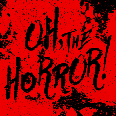 Oh the Horror!
