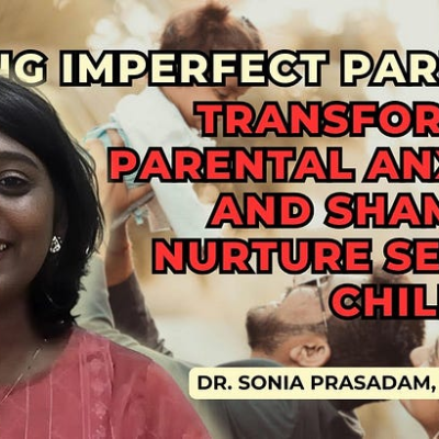 episode Being Imperfect Parents: Transforming Shame to Nurture Secure Children | Sonia Prasadam artwork