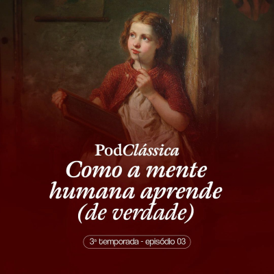 episode PodClássica - Como A Mente Humana Aprende [3a Temporada - Epiosódio 03] artwork