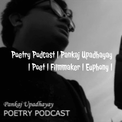 Poetry Podcast | Pankaj Upadhayay | Poet | Filmmaker | Euphony |