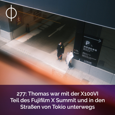 episode 277: Thomas war mit der X100VI Teil des Fujifilm X Summit und in den Straßen von Tokio unterwegs artwork