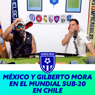 episode Somos Fifas Podcast E6 T4: MÉXICO Y GILBERTO MORA EN EL MUNDIAL SUB-20 EN CHILE artwork