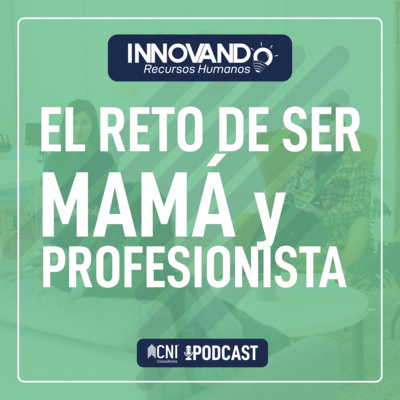 episode PODCAST: El reto de ser mamá y profesionista. | Innovando Recursos Humanos | Temp 2, Ep.2 artwork