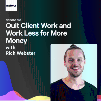 episode Quit Client Work and Work Less for More Money - With Rich Webster | Ep 359 artwork