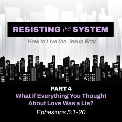 episode “What If Everything You Thought About Love Was a Lie?” [pt. 4 of Resisting the System: How to Live the Jesus Way] artwork