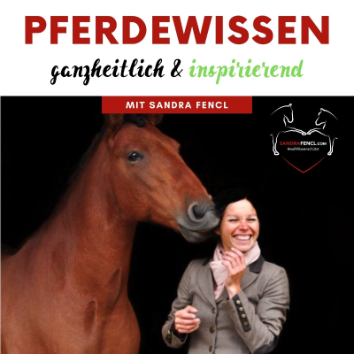 Pferdewissen - ganzheitlich & inspirierend mit Sandra Fencl - podcast
