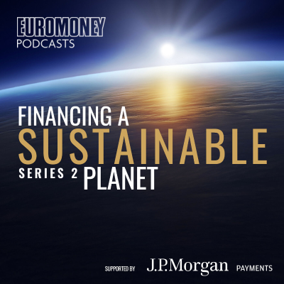 Euromoney Podcasts: Financing a Sustainable Planet - Series II
