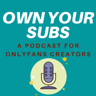 Own Your Subs - A Podcast For Onlyfans Creators