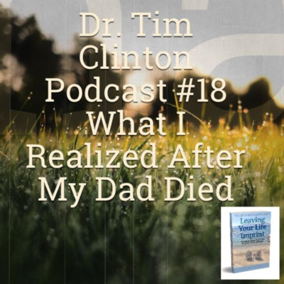 episode Dr. Tim Clinton with Kenny Mauck - What I Learned After My Dad Died Podcast 18 artwork