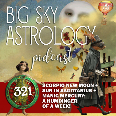 episode 321 | Scorpio New Moon + Sun in Sagittarius + Manic Mercury: A Humdinger of a Week! artwork