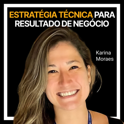 episode #235 - Estratégia técnica para resultado de negócio com Karina Moraes artwork
