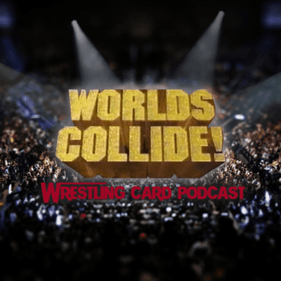 Worlds Collide! Wrestling Card Podcast