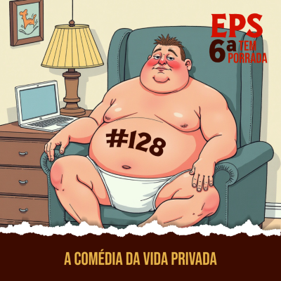 episode A Comédia da Vida Privada: Ou Como Sobreviver ao Apocalipse Doméstico - EPS 128 - 6ª temp artwork