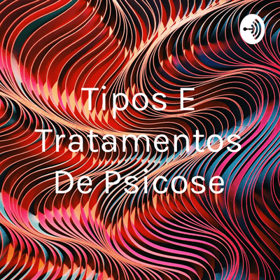 Tipos E Tratamentos De Psicose