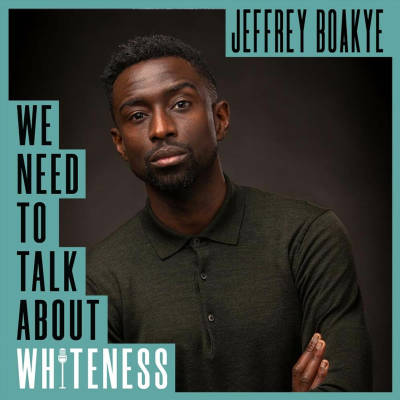 episode We Need To Talk About Whiteness - with Jeffrey Boakye artwork