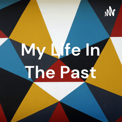 My Life In The Past