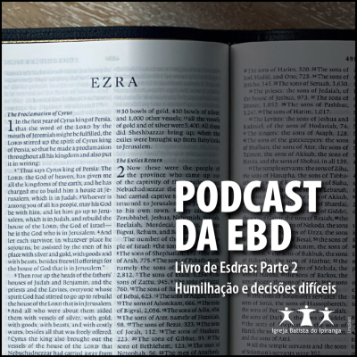 episode Podcast da EBD da IBI - Episódio 93: Esdras - Humilhação e decisões difíceis artwork