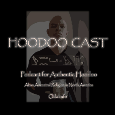 Hoodoo Cast: Podcast for Authentic Hoodoo - Akan Ancestral Religion in North America